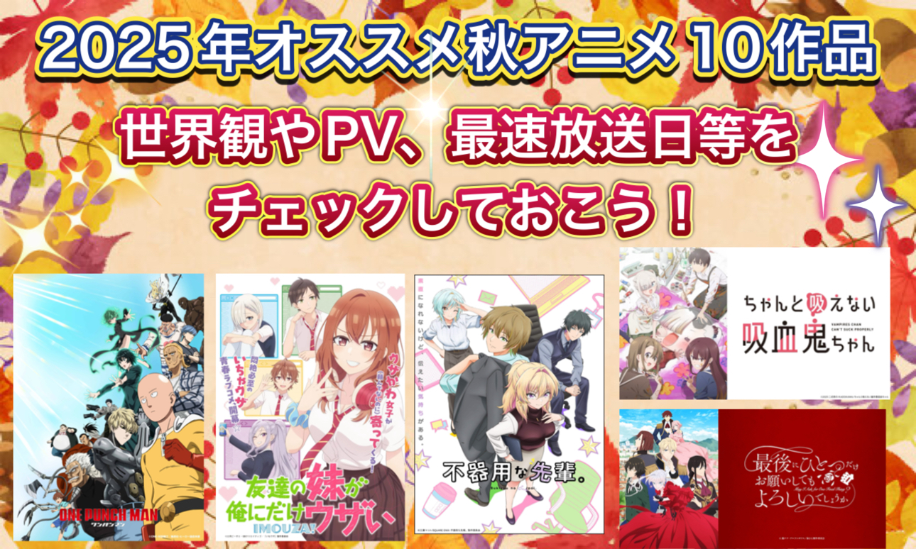 2025年秋アニメおススメ10作品を紹介！～最速放送日、PV、キャスト等、この記事を見れば全て分かる！～